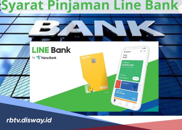 Syarat Pinjaman Line Bank, Cara Pengajuan dan 7 Ketentuan yang Wajib Dipenuhi Supaya Pinjaman di Approval