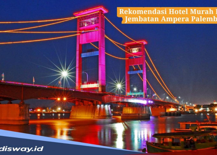 5 Rekomendasi Hotel Murah Dekat Jembatan Ampera Palembang, Mudah Dijangkau dan Akses Cepat