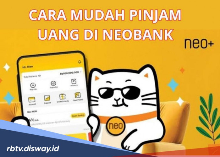 Cara Pinjam Uang di Neo Bank, Mudah dan Cepat Cair