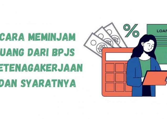 Cara Pinjam Uang di BPJS Ketenagakerjaan 2024, Berikut 5 Syarat yang Harus Dipenuhi