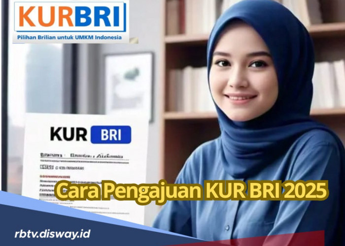 Cara Pengajuan Pinjaman KUR BRI 2025, Segera Lengkapi Syarat dan Dokumennya