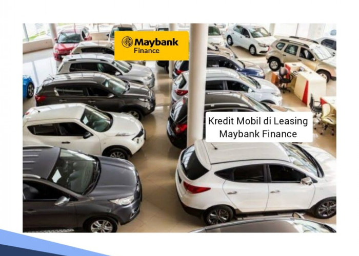 Ini Syarat Kredit Mobil di Leasing Maybank Finance DP Ringan dan Ada Jangka Waktu Cicilan 3 Tahun 