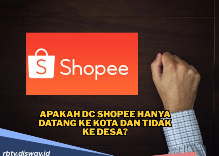 Apakah DC Shopee hanya Datang ke Kota Saja, Tidak ke Desa? Ini Faktanya