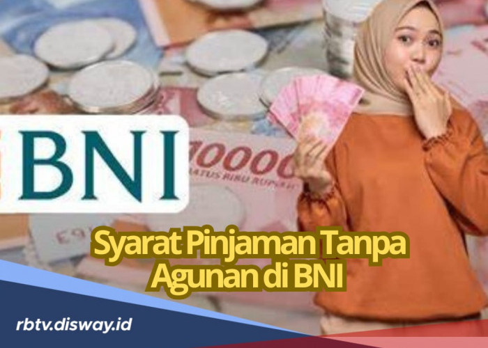 Ajukan Pinjaman Tanpa Agunan di BNI, Limit Capai Rp 500 Juta, Cek Syarat dan Dokumennya