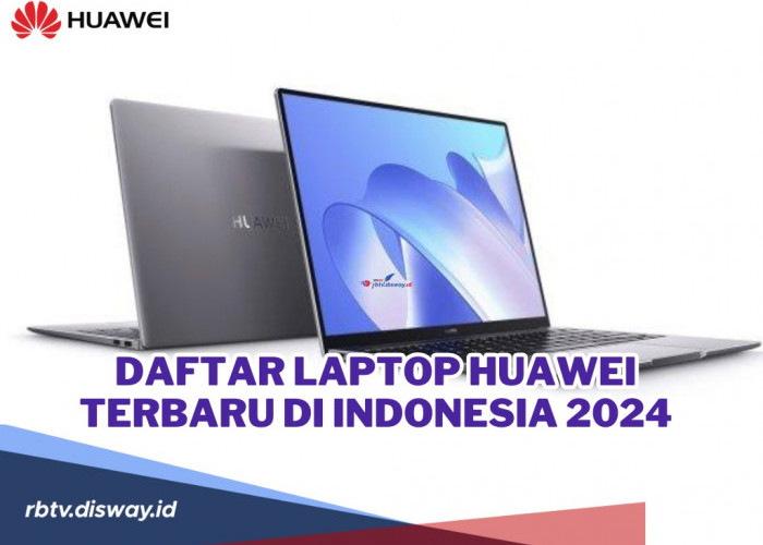 Inilah 8 Daftar Laptop Huawei Terbaru di Indonesia 2024, Spesifikasinya Makin Oke