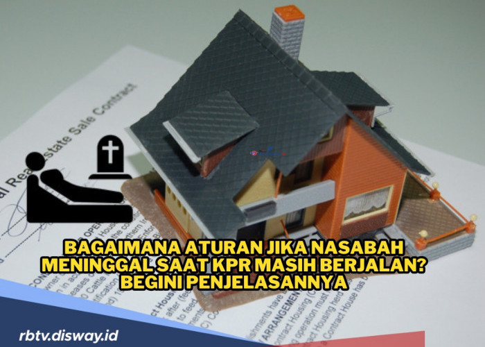 Bagaimana Aturan Jika Nasabah Meninggal saat KPR Masih Berjalan? Begini Aturannya