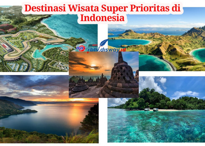 5 Destinasi Wisata Super Prioritas di Indonesia, Wajib Masuk Dalam Daftar Tujuan Liburanmu!