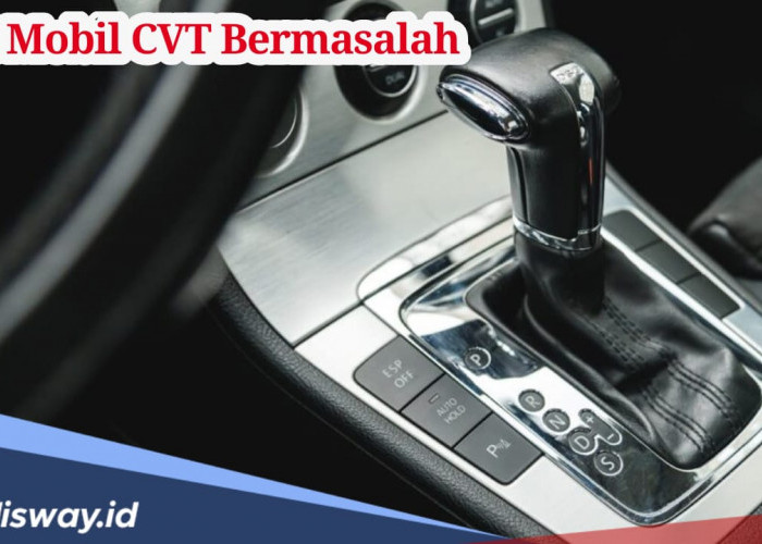 Jangan Tunggu Rusak, Kenali Ciri-ciri Mobil Matic CVT Bermasalah