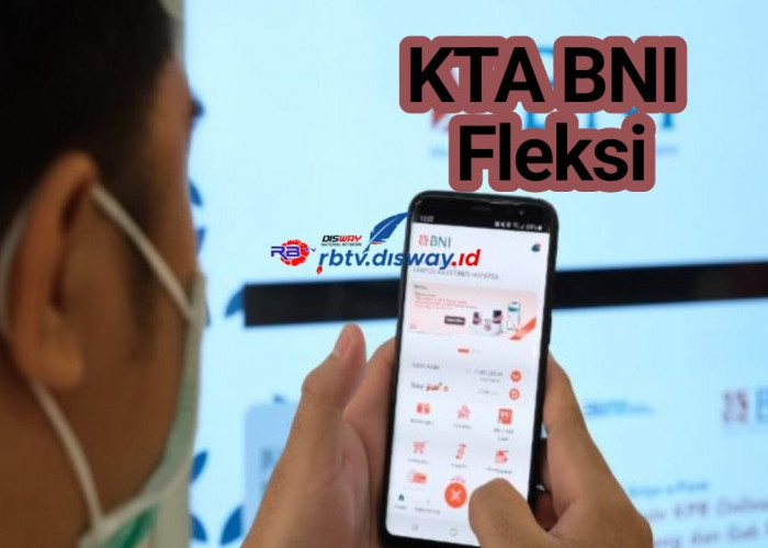 Cair Rp 500 Juta Tenor 15 Tahun, Ini Syarat serta Kelebihan KTA BNI Fleksi