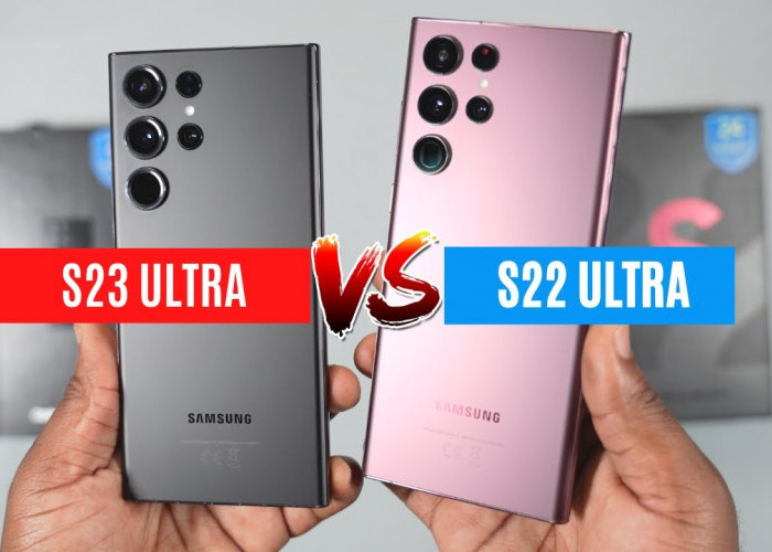 Samsung Galaxy S23 Ultra vs Samsung Galaxy S22 Ultra, Kamu Mau Pilih yang Mana?
