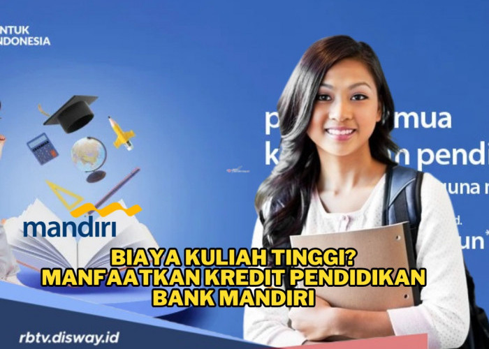 Biaya Kuliah Tinggi? Coba, Manfaatkan Kredit Pendidikan Bank Mandiri, Ini Syarat dan Cara Mengajukannya