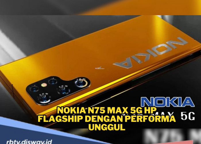 Nokia N75 Max 5G Hp Flagship dengan Performa Unggul, Kamera Canggih, dan Daya Tahan Baterai Terbaik 