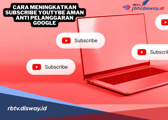 Nih, 7 Cara Meningkatkan Subscribe Youtube dengan Aman, Anti Pelanggaran Google