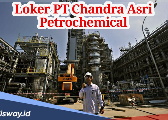 Lowongan Kerja PT Chandra Asri Petrochemical, Ini Posisi yang Dibuka dan Lokasi Penempatan 