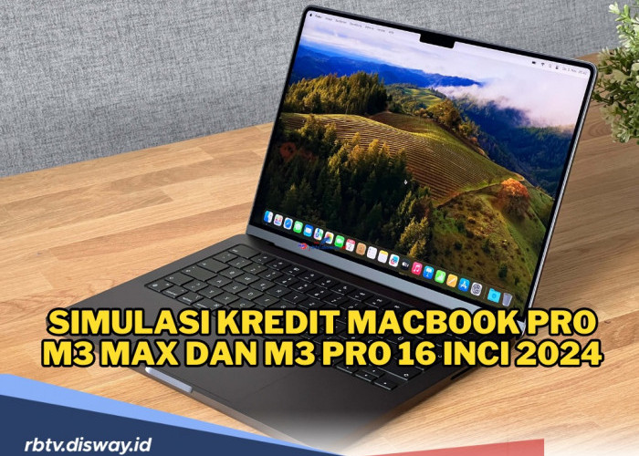 Cek Simulasi Kredit MacBook Pro M3 Max dan M3 Pro 16 Inci 2024, Cicilan Mulai dari Rp 1 Jutaan! 