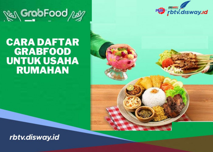 7 Cara Daftar GrabFood untuk Usaha Rumahan, Peluang Bisnis yang Menguntungkan