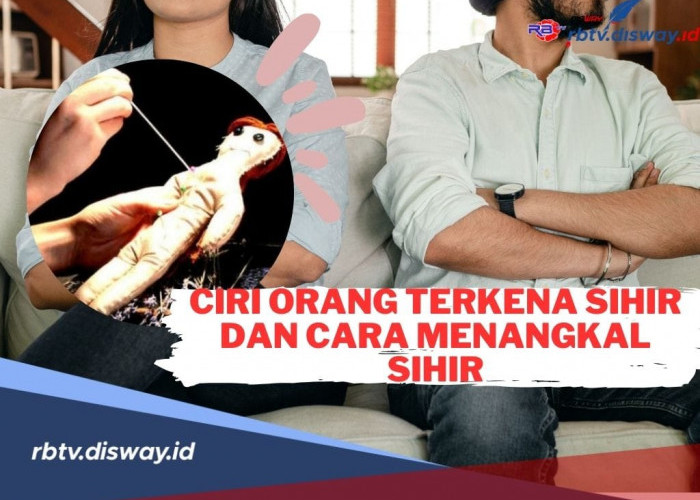 Hati-hati! Berikut Ciri Orang Terkena Sihir, Simak Juga Bagaimana Cara Menangkal Sihir