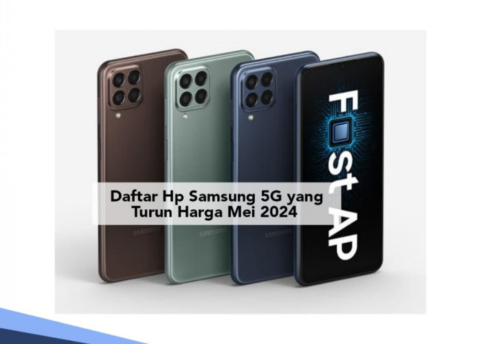 Makin Murah, Ini 6 Hp Samsung 5G yang Turun Harga Mei 2024, Cek Spesifikasinya