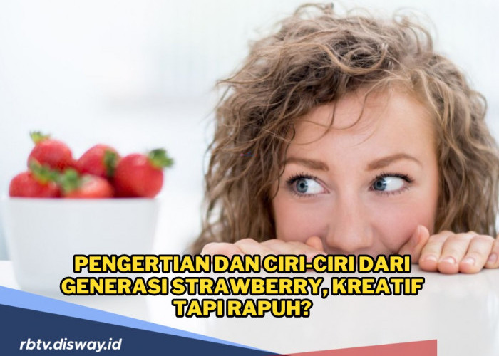 Pengertian dan Ciri-ciri dari Generasi Strawberry yang Lagi Ramai Dibahas, Kreatif Tapi Rapuh