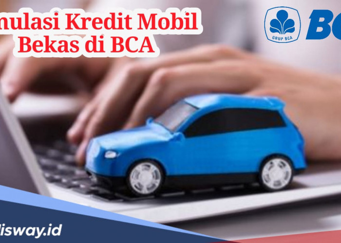 Kredit Mobil Bekas di BCA 2024 DP 10 Persen, Begini Simulasi Perhitungannya 