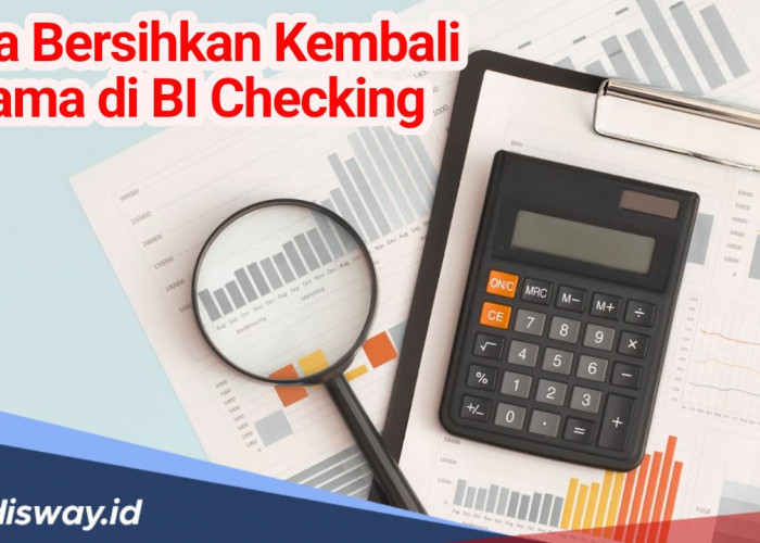 Begini Cara Bersihkan Kembali Nama dari BI Checking Supaya di ACC Ajukan Pinjaman Kembali