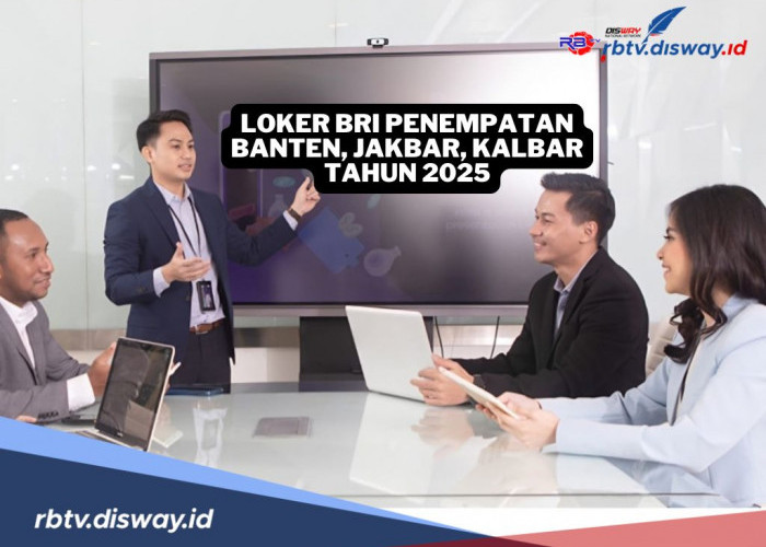 Buruan Daftar, Ada Lowongan Kerja BRI 2025 untuk Penempatan Banten, Jakarta Barat, dan Kalimantan Barat 