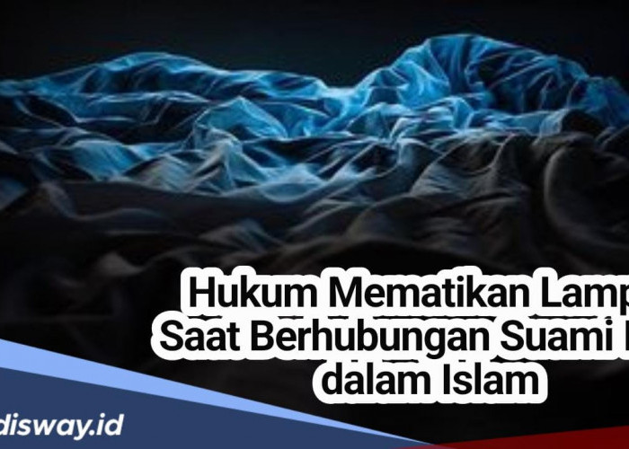 Hukum Mematikan Lampu Saat Berhubungan Suami Istri Dalam Pandangan Islam