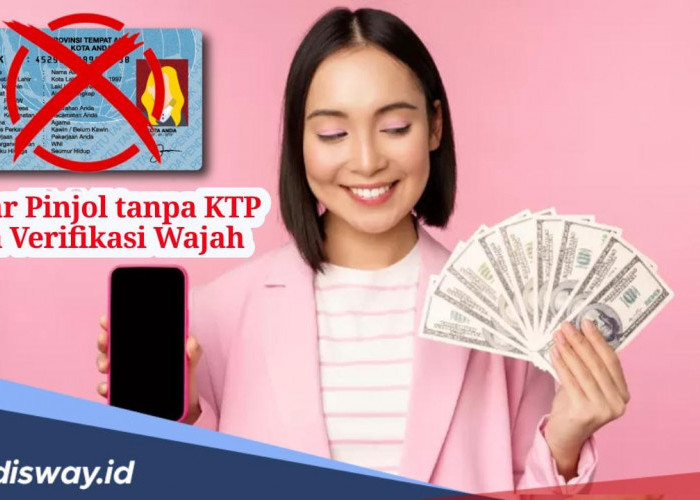 Daftar 4 Pinjaman Online Tanpa KTP dan Verifikasi Wajah, Bisa Langsung Cair Hitungan Menit