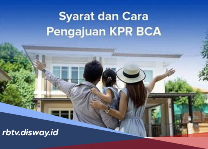 Wujudkan Hunian Impian, Ini Syarat dan Cara Ajukan KPR di BCA, Pengajuan Bisa Online