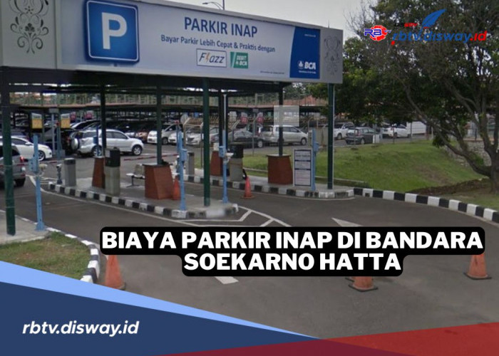 Segini Biaya Parkir Inap di Bandara Soekarno Hatta Terbaru Tahun 2025