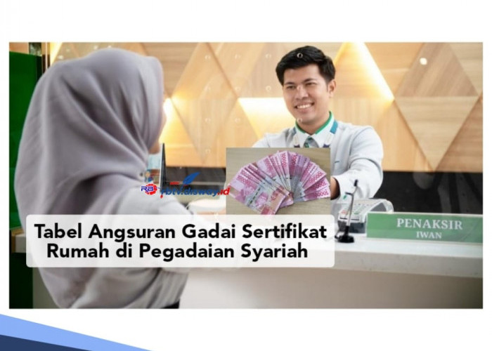 Tabel Angsuran Gadai Sertifikat Rumah di Pegadaian Syariah, Tersedia Tenor Pinjaman 60 Bulan 