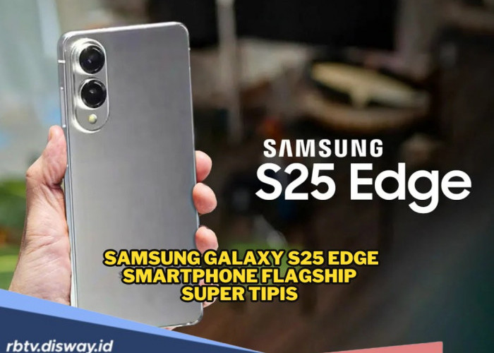 Gebrakan Baru! Samsung Galaxy S25 Edge, Ini Detail Spesifikasi, Harga dan Fitur 