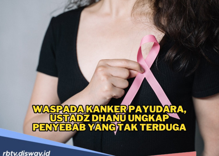 Waspada Kanker Payudara, Ustadz Dhanu Ungkap Penyebab yang Tak Terduga dan Kerap Diabaikan Para Wanita Muda