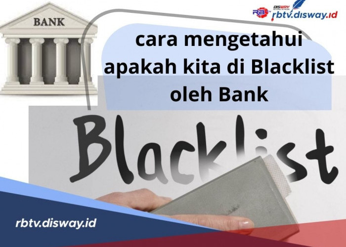 Cara Mengecek Apakah Kita di Blacklist Oleh Bank Ketika Ingin Mengajukan Kredit