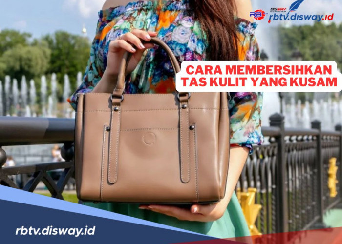 cara yang tepat dalam membersihkan dan merawat tas kulit