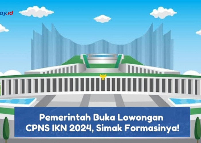 Daftar Formasi CPNS 2024 untuk Penempatan IKN, Segini Kuotanya, Cek Keriteria yang Dibutuhkan