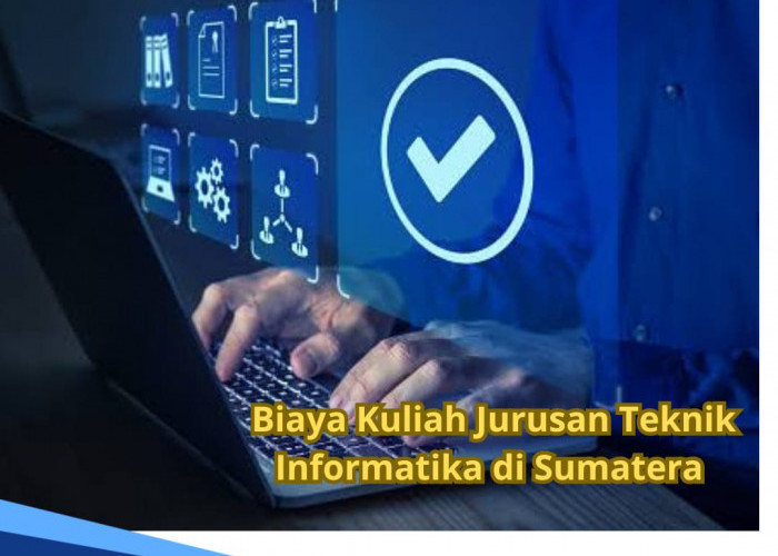 Segini Rincian Lengkap Biaya Kuliah Jurusan Teknik Informatika Sumatera? 