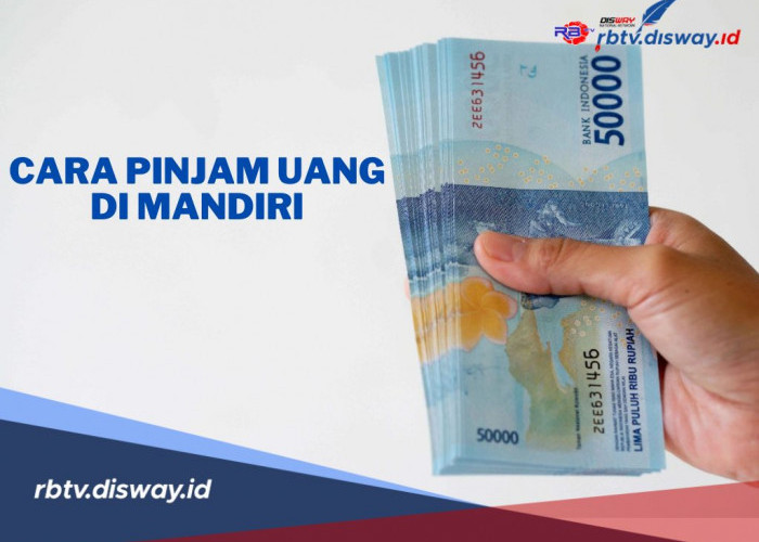 Begini Cara Pinjam Uang di Bank Mandiri, Dapatkan Pinjaman hingga Rp 1,5 Miliar