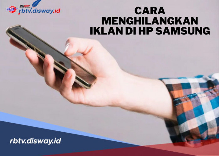 5 Cara Menghilangkan Iklan di HP Samsung, Mudah dan Efektif