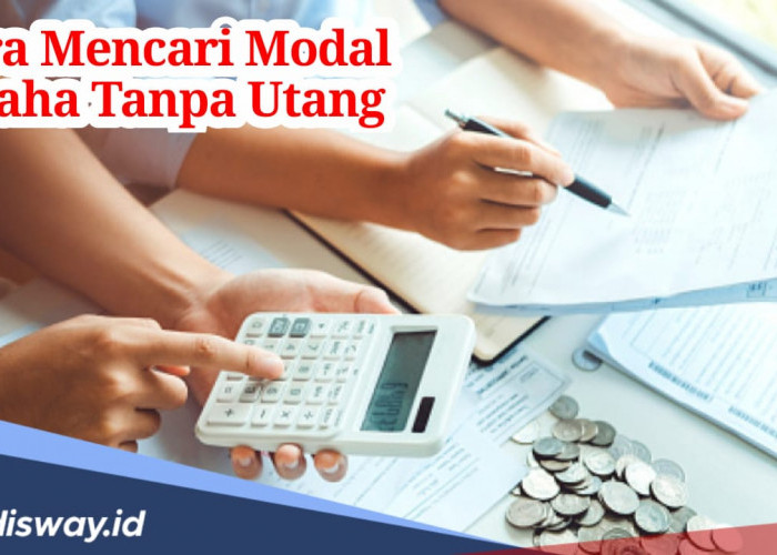 Cara Mencari Modal Usaha Tanpa Utang, Bisnis Makin Untung