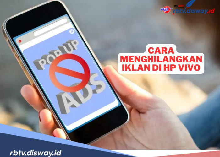 6 Cara Menghilangkan Iklan di HP vivo, Tips Ampuh untuk Menggunakan Ponsel Lebih Nyaman