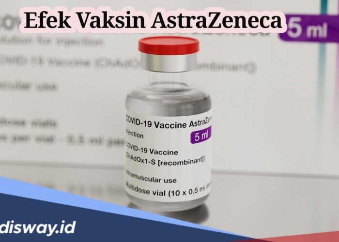 Ini Efek Samping Vaksin AstraZeneca, Mulai dari yang Umum hingga yang Sangat Jarang Terjadi