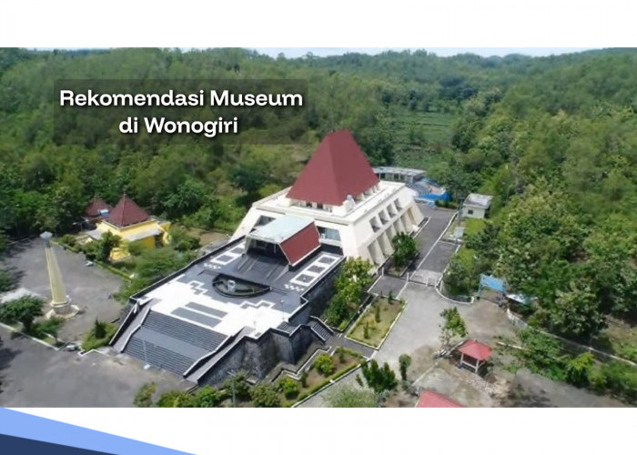 Ini 4 Rekomendasi Museum di Wonogiri yang Wajib Dikunjungi, Liburan Seru Sambil Belajar 