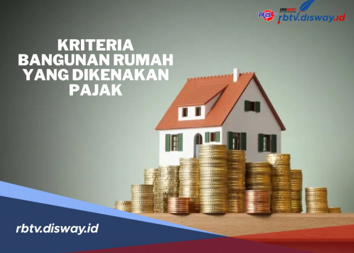 Catat, Ini 5 Kriteria dan Aturan Pembangunan Rumah Pribadi yang Dikenakan Pajak