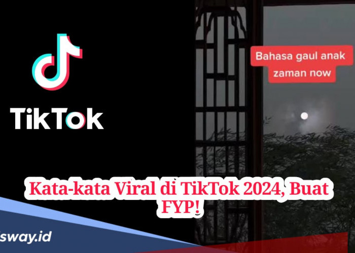 Kumpulan Kata Viral di TikTok 2024 Dijamin Langsung FYP