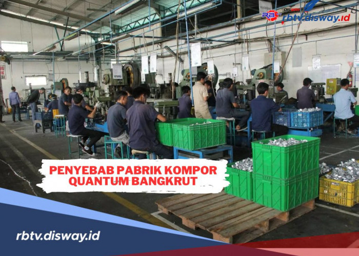 Ini Penyebab Pabrik Kompor Quantum Bangkrut, Pesangon Aman?