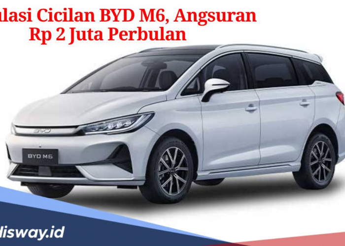 Simulasi Kredit Mobil Listrik BYD M6, Cicilan Mulai Rp 2 Juta Perbulan