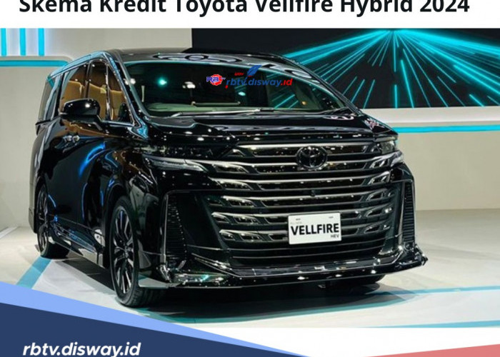 Dibanderol Harga yang Fantastis, Inilah Skema Kredit Toyota Vellfire Hybrid 2024 Tenor untuk 60 Bulan