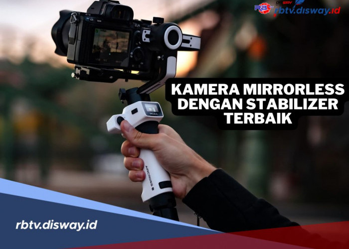 10 Kamera Mirrorless dengan Stabilizer Terbaik 2024, Pilihan Ideal untuk Pengambilan Video Berkualitas