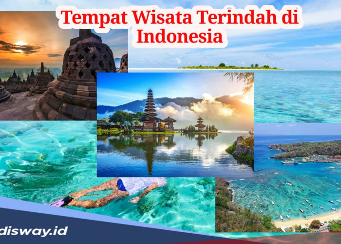 Rekomendasi 7 Tempat Wisata Terindah di Indonesia, Wajib Dikunjungi Minimal Sekali Seumur Hidup 